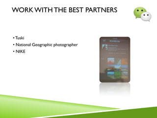 WORK WITH THE BEST PARTNERS
•Tuski
• National Geographic photographer
• NIKE
 