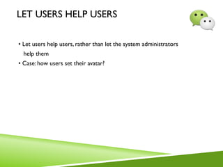 LET USERS HELP USERS
• Let users help users, rather than let the system administrators
help them
• Case: how users set their avatar?
 