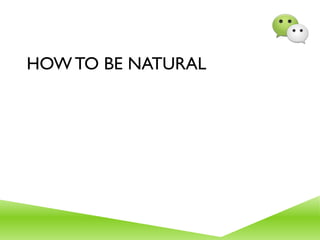 HOW TO BE NATURAL
 