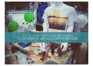 it’s a very tight link between
content and commerce.
 