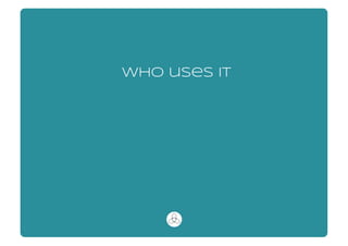 who uses it
 