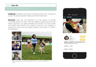 customer service
After content, the second most applied
strategy on WeChat is in providing customer
service and support.
At the moment, most of this service/support is
automated (providing balances, bookings) but
there clearly is an opportunity for brands to
distinguish themselves with more hands-on,
customized support.
03
 