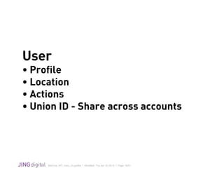 WeChat_API_Intro_v3.grafﬂe | Modiﬁed: Thu Apr 02 2015 | Page 16/21
!
User
• Profile
• Location
• Actions
• Union ID - Share across accounts
 