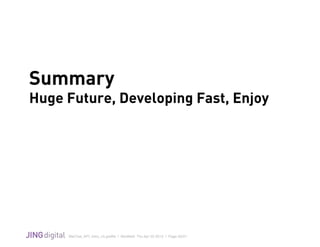 WeChat_API_Intro_v3.grafﬂe | Modiﬁed: Thu Apr 02 2015 | Page 20/21
!
Summary
Huge Future, Developing Fast, Enjoy
 