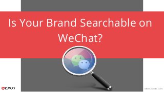 Is Your Brand Searchable on
WeChat?
www.kawo.com
 