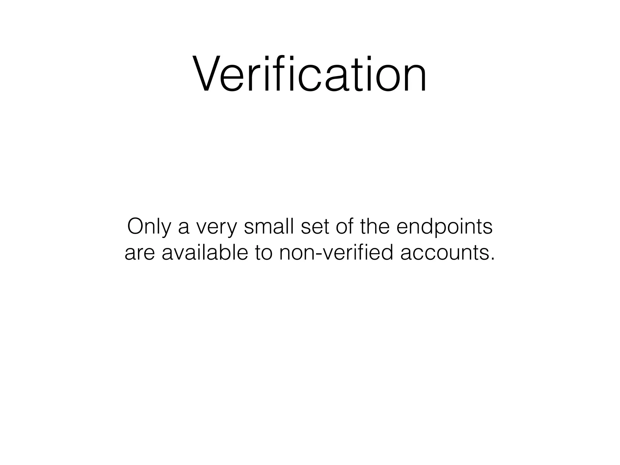 Veriﬁcation
Only a very small set of the endpoints
are available to non-veriﬁed accounts.
 