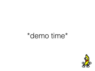 *demo time*