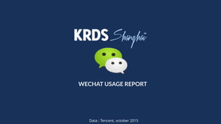 FOR
WECHAT USAGE REPORT
Data : Tencent, october 2015
 
