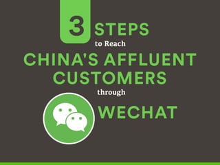 3 Steps to Reach China’s
Affluent Customers
through WeChat
 