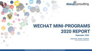 TO ACCESS MORE INFORMATION ON SOCIAL MEDIA IN CHINA, PLEASE CONTACT DX@DAXUECONSULTING.COM
dx@daxueconsulting.com +86 (21) 5386 0380
WECHAT MINI-PROGRAMS
2020 REPORT
September. 2020
HONG KONG | BEIJING | SHANGHAI
www.daxueconsulting.com
 