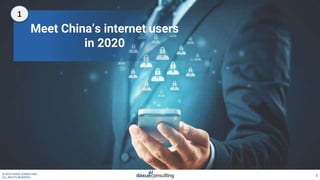 © 2020 DAXUE CONSULTING
ALL RIGHTS RESERVED
Meet China’s internet users
in 2020
1
3
 