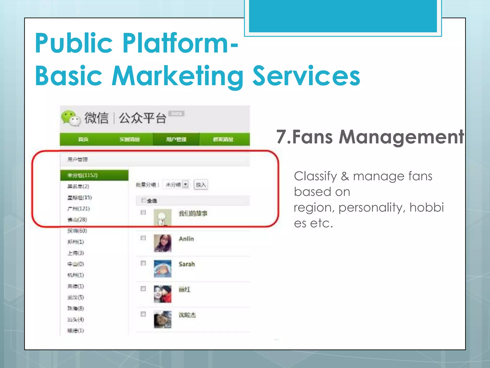 7.Fans Management
Classify & manage fans
based on
region, personality, hobbi
es etc.
Public Platform-
Basic Marketing Services
 
