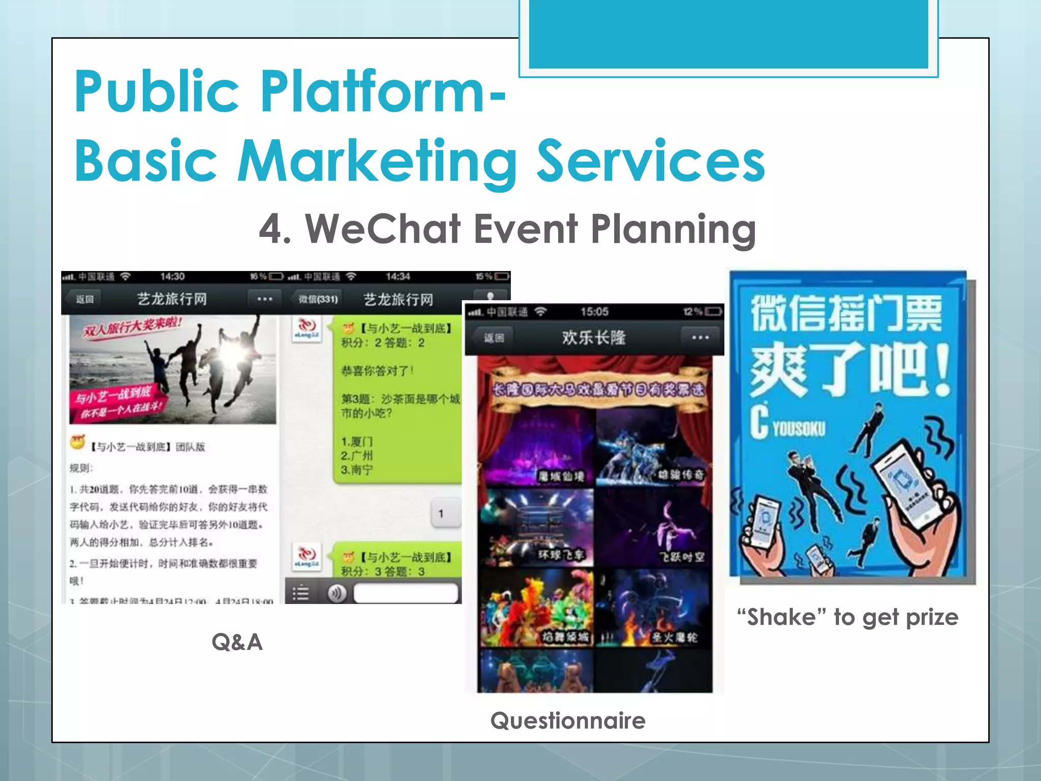 4. WeChat Event Planning
Q&A
Questionnaire
“Shake” to get prize
Public Platform-
Basic Marketing Services
 