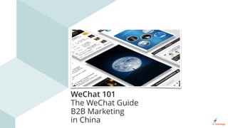 WeChat 101
The WeChat Guide
B2B Marketing
in China
 