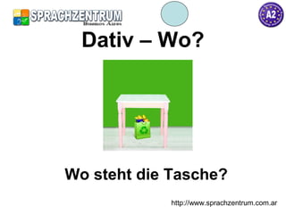 http://www.sprachzentrum.com.ar
Dativ – Wo?
Wo steht die Tasche?
 