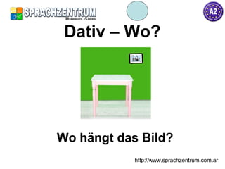 http://www.sprachzentrum.com.ar
Dativ – Wo?
Wo hängt das Bild?
 