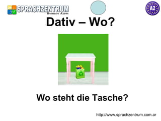 Dativ – Wo? Wo steht die Tasche? http://www.sprachzentrum.com.ar 