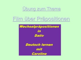 Übung zum Thema
Film über Präpositionen