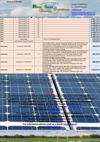 Pischlach 6, D-82389 Böbing
Tel.: +49 (0)8867/919 688 0
info@nels24.de
info@new-energy-light-solutions.com
www.new-energy-light-solutions.com
S. 19 Finanzamt Garmisch-Partenkirchen
UST-ID-Nr: DE238049655
Inhaber: Jutta Hertel
Gültig ab 27.08.2019
.02.2019
.11.2018
..05.2018
ZCS ZS3-33.000TL-S3 33 2.287,10 €
ZCS ZS3-33.000TL-S5 33 2.491,73 €
ZCS ZS3-40.000TL-S5 40 2.699,39 €
ZCS ZS3-50.000TL-S4 50 3.105,60 €
ZCS ZS3-50.000TL-S5 50 3.244,27 €
ZCS ZS3-60.000TL-S4 60 3.261,03 €
ZCS ZS3-60.000TL-S5 60 3.429,15 €
ZCS ZS3-70.000TL-S4 70 3.429,15 €
ZCS ZS3-70.000TL-S5 70 3.599,54 €
ZCS Datenlogger für bis zu 10 Wechselrichter 376,70 €
ZCS Anti Reverse Power Controller 198,00 €
Zeversolar Zeverlution 1000S WIFI 1
inkl. ComBox WIFI, 1-phasig, Kompaktes Design und ein IP65-Gehäuse für
den Einsatz im Außenbereich, SUNCLIX Steckverbinder für werkzeuglose
DC-Verdrahtung, Wirkungsgrad von 97,5%, Extrem leise bei 15dB,
Optionale und nachrüstbare Ethernet- und WLAN-Kommunikation,
Unterstützt Remote Firmware-Update
369,97 €
Zeversolar Zeverlution 1500S WIFI 1,5
inkl. ComBox WIFI, 1-phasig, Kompaktes Design und ein IP65-Gehäuse für
den Einsatz im Außenbereich, SUNCLIX Steckverbinder für werkzeuglose
DC-Verdrahtung, Wirkungsgrad von 97,5%, Extrem leise bei 15dB,
Optionale und nachrüstbare Ethernet- und WLAN-Kommunikation,
Unterstützt Remote Firmware-Update
383,49 €
Zeversolar Evershine TLC 5000-WIFI 5
3-phasig, inkl. WIFI; Wirkungsgrad 98%, Max. Eingangsspannung 1000V,
Grafik-Display, 2 MPP Tracker, IP65, RS485, Online-Überwachung über
ZeverCom, ZeverCom WiFi oder ZeverManager,
Netzsystemdienstleistungen über ZeverCom, ZeverCom WiFi oder
ZeverManager;
986,90 €
Zeversolar Evershine TLC 8000-WIFI 8
3-phasig, inkl. WIFI; Wirkungsgrad 98%, Max. Eingangsspannung 1000V,
Grafik-Display, 2 MPP Tracker, IP65, RS485, Online-Überwachung über
ZeverCom, ZeverCom WiFi oder ZeverManager,
Netzsystemdienstleistungen über ZeverCom, ZeverCom WiFi oder
ZeverManager;
1.335,57 €
Irrtum und Änderungen vorbehalten. Lieferung nur solange der Vorrat reicht. Eine Weitergabe dieser Preisliste an Dritte ist verboten. Alles Netto-Preise zzgl.
gesetzlicher MwSt. (innerhalb Deutschlands). Zahlungsbedingungen und Frachtkosten nach Vereinbarung bzw. lt. Vertrag. Es gelten unsere Allg. Liefer- und
Zahlungsbedingungen sowie die Besonderen Gewährleistungs- bedingungen der Hersteller.
INFO:
Vorhergehende Newsletter verlieren mit diesem Newsletter ihre Gültigkeit!!
Alle Angebote sind freibleibend. Irrtümer, Druckfehler und Preisänderungen vorbehalten.
Nettopreise € zzgl. gesetzlicher MwSt. und Transportkosten. Zahlungsbedingungen
Für Zahlungsbedingungen bei Modulen Fragen Sie bitte nach.
Für nähere Infos richten Sie bitte eine Email an: info@nels24.de
Bestellungen: info@nels24.de
Previous Newsletter lose their validity with this newsletter!
All offers are subject to change. Mistakes, misprint and price adjustments reserve.
Net € prices plus VAT and transport costs.
For payment terms with modules please ask for.
For information please send us a Email: info@nels24.de
Order: info@nels24.de
 