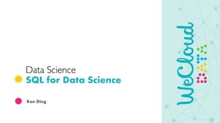 Data Science
SQL for Data Science
Ken Ding
 