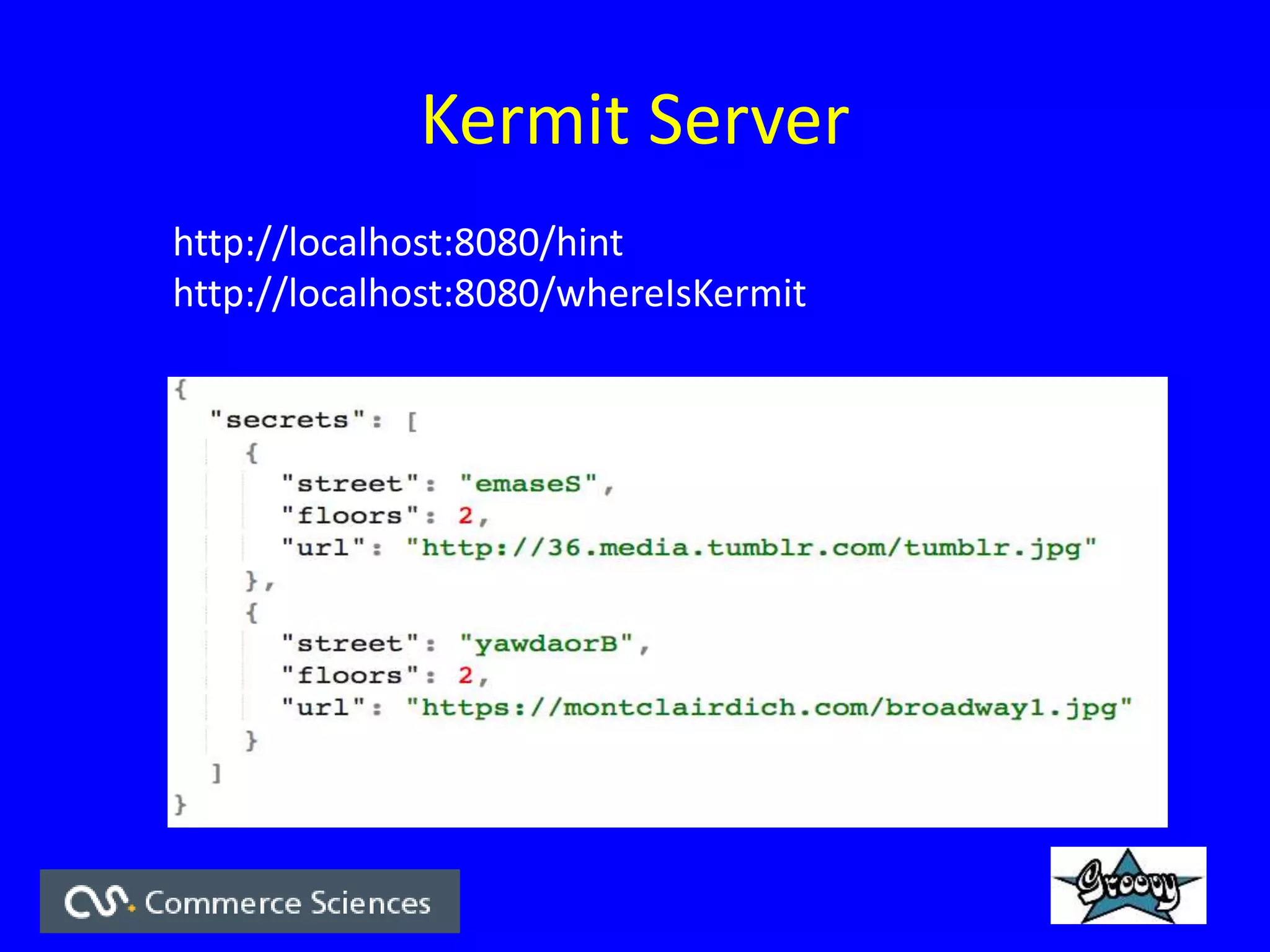 Kermit Server
http://localhost:8080/hint
http://localhost:8080/whereIsKermit