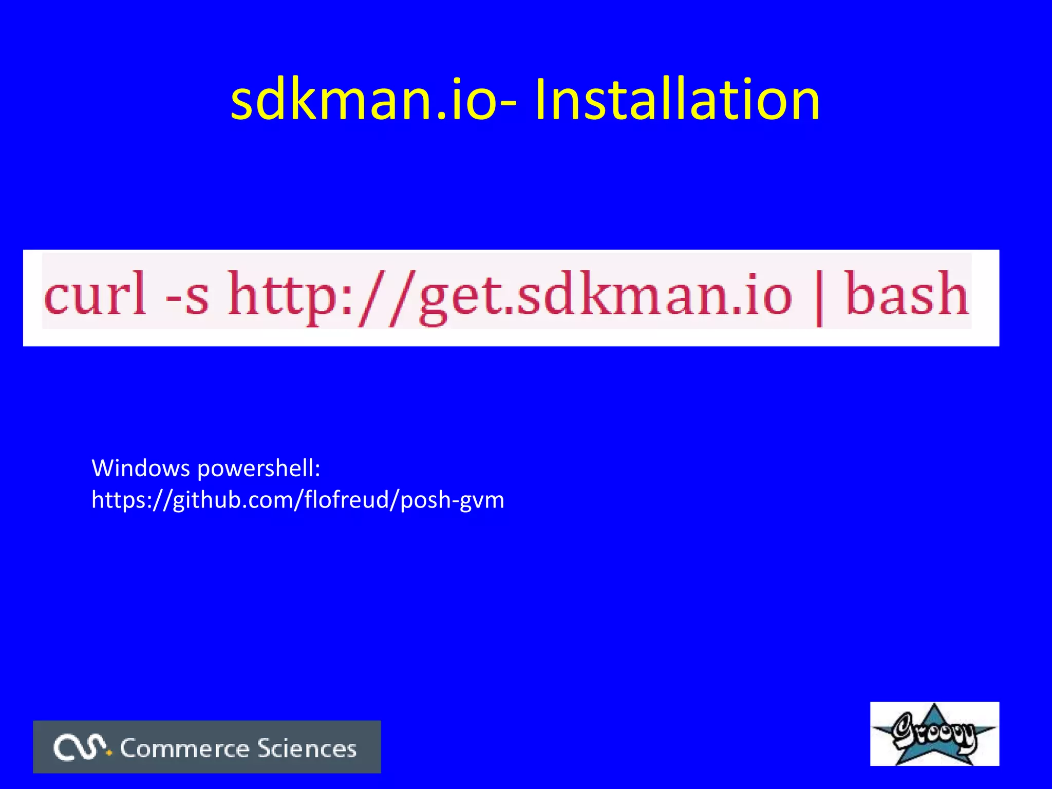 sdkman.io- Installation
Windows powershell:
https://github.com/flofreud/posh-gvm