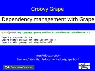 Groovy Grape
http://docs.groovy-
lang.org/latest/html/documentation/grape.html
 