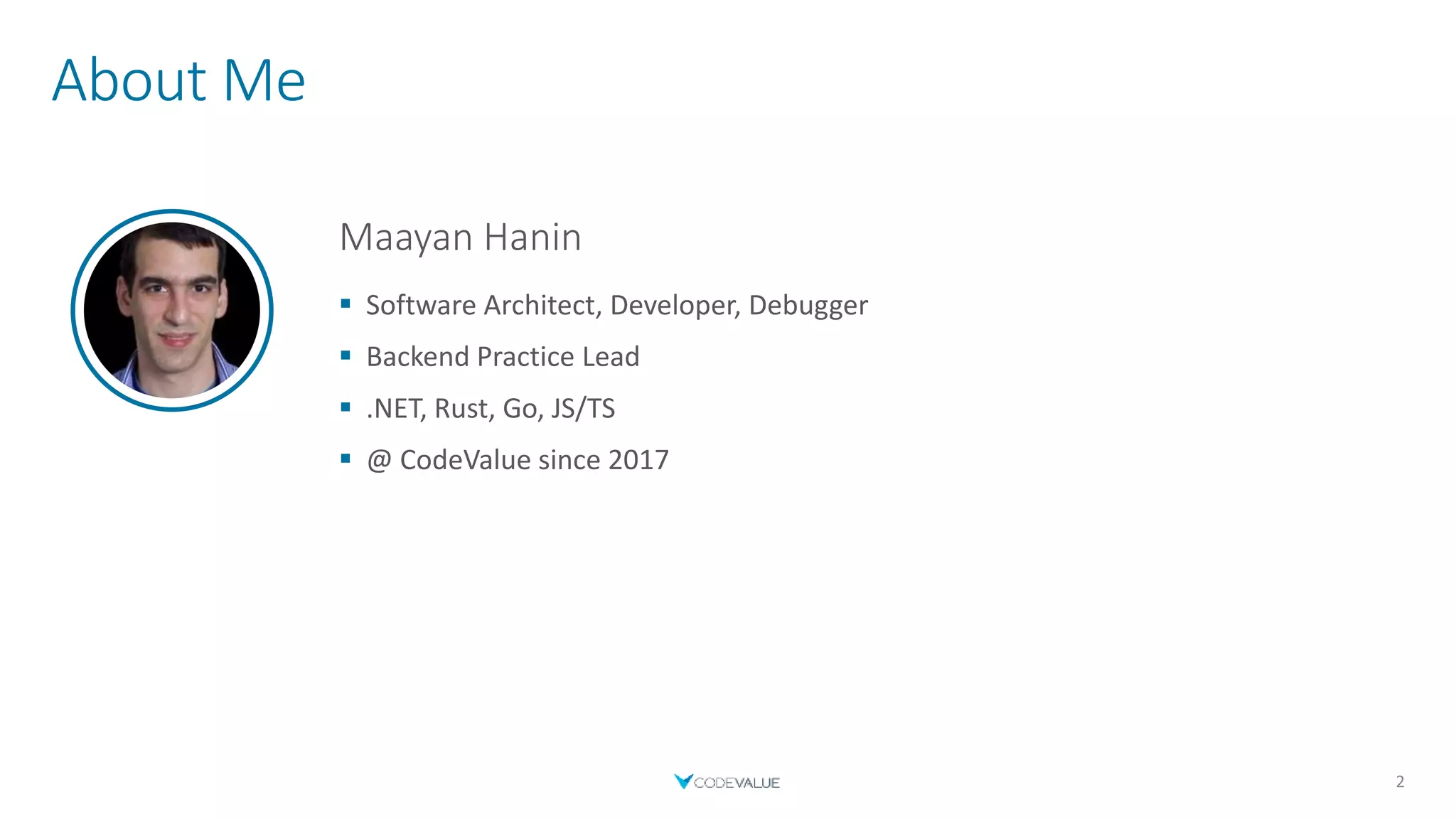 About Me
Maayan Hanin
 Software Architect, Developer, Debugger
 Backend Practice Lead
 .NET, Rust, Go, JS/TS
 @ CodeValue since 2017
2
 