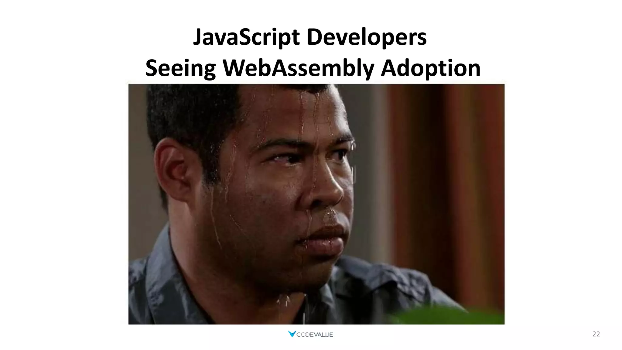 22
JavaScript Developers
Seeing WebAssembly Adoption
 