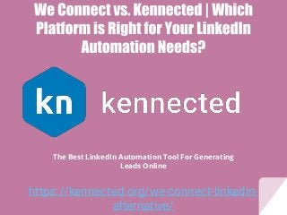 https://kennected.org/we-connect-linkedin-
alternative/
The Best LinkedIn Automation Tool For Generating
Leads Online
 