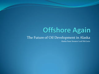 The Future of Oil Development in Alaska
                     Alaska State Senator Lesil McGuire
 