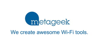 We create awesome Wi-Fi tools.
 
