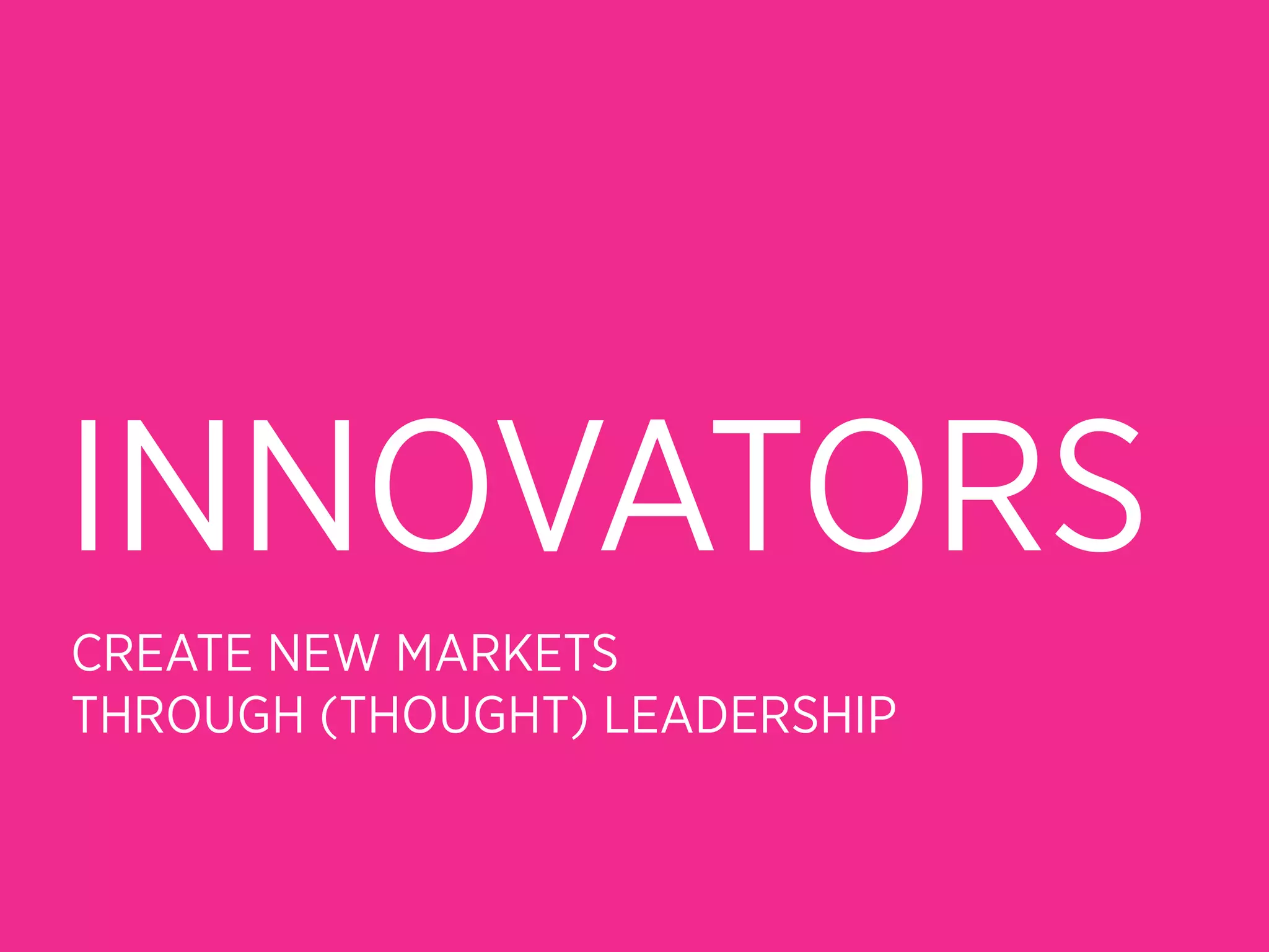 INNOVATORS
CREATE NEW MARKETS
THROUGH (THOUGHT) LEADERSHIP
 