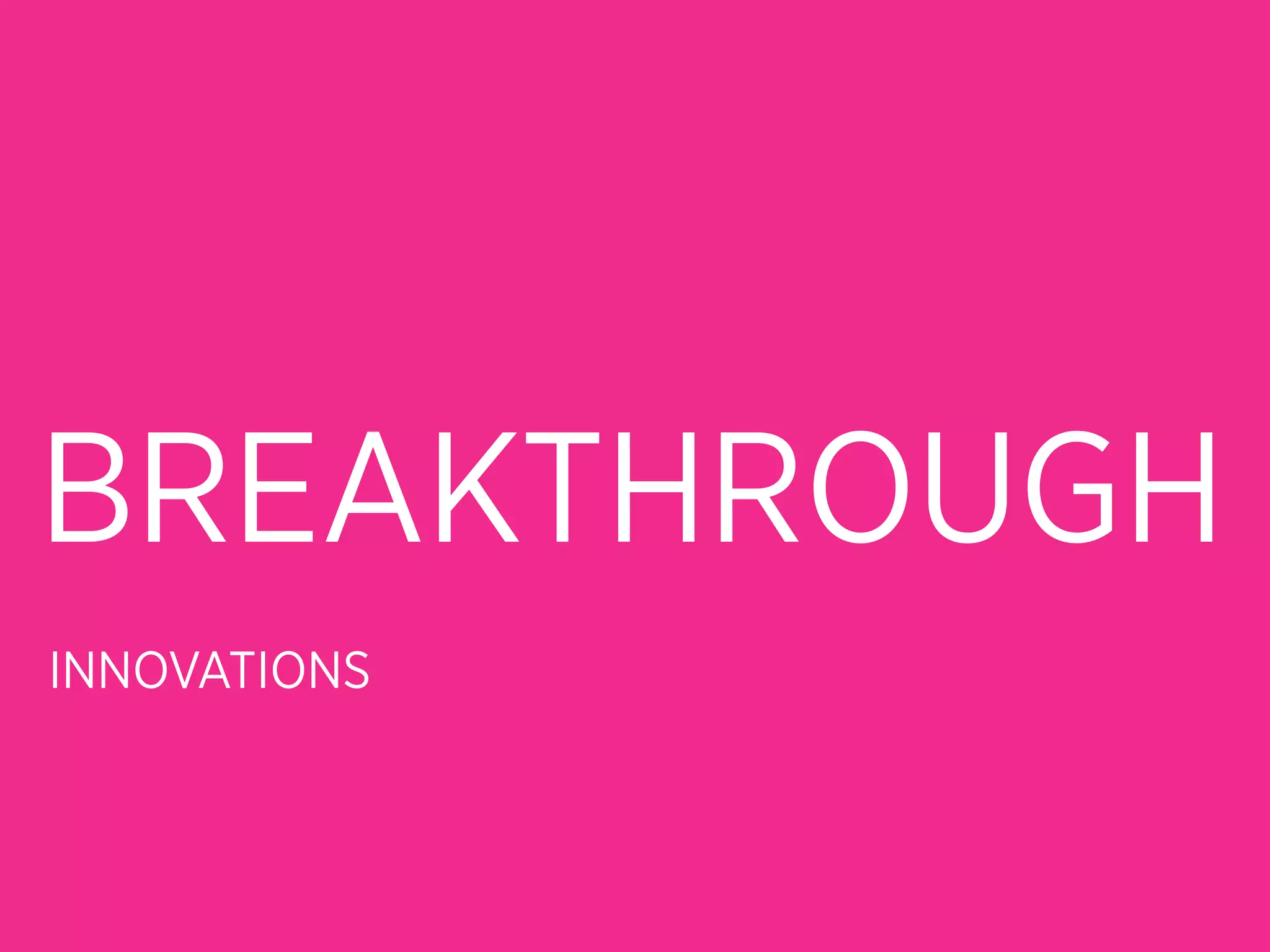 BREAKTHROUGH
INNOVATIONS
 