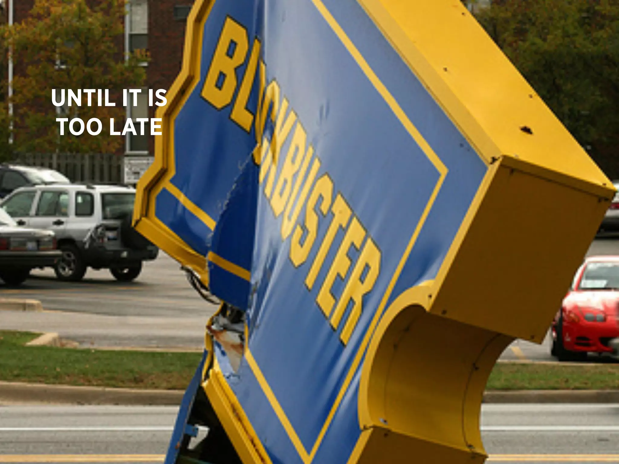 UNTIL IT IS
TOO LATE
 