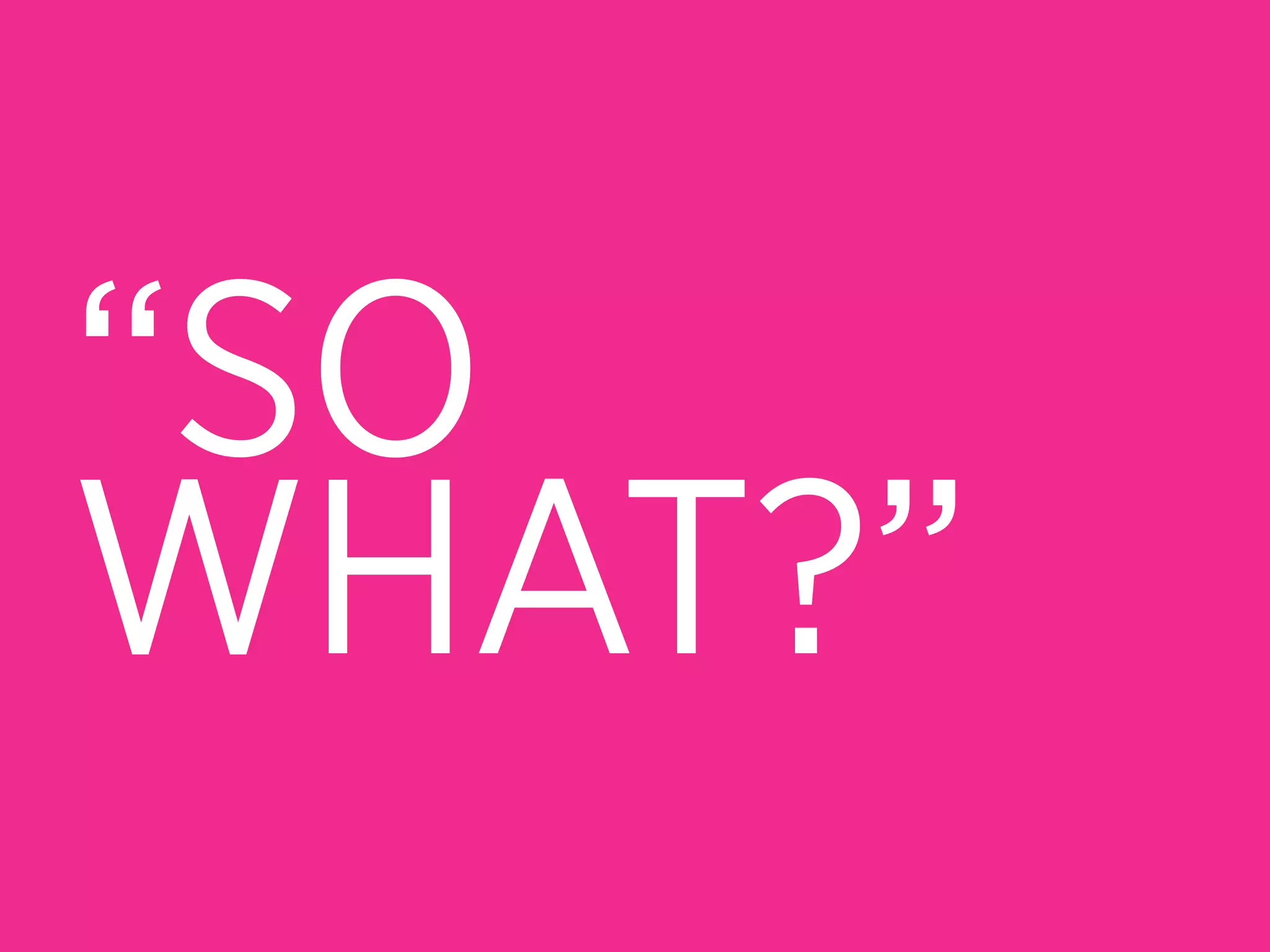 “SO
WHAT?”
 