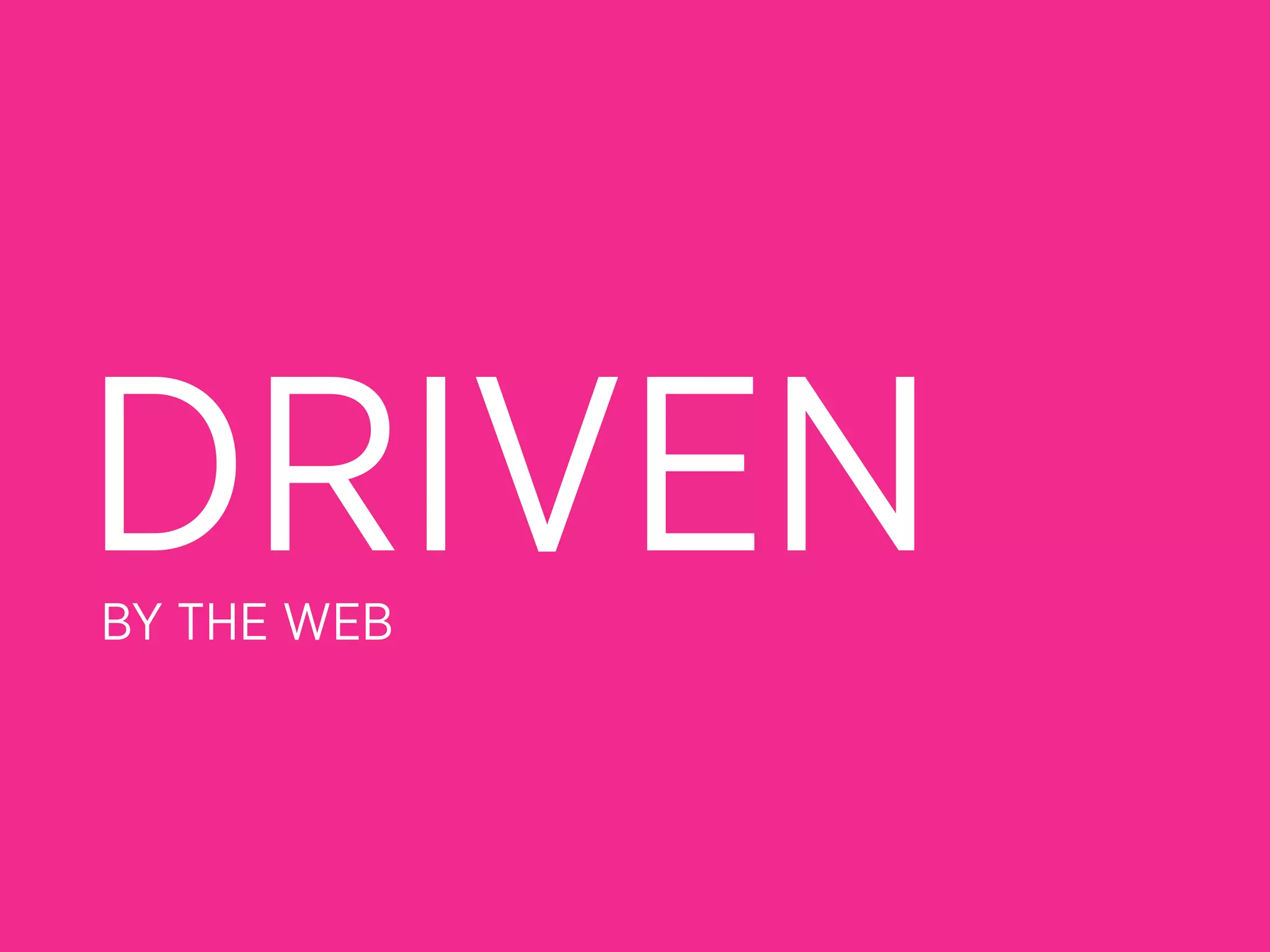 DRIVEN
BY THE WEB
 