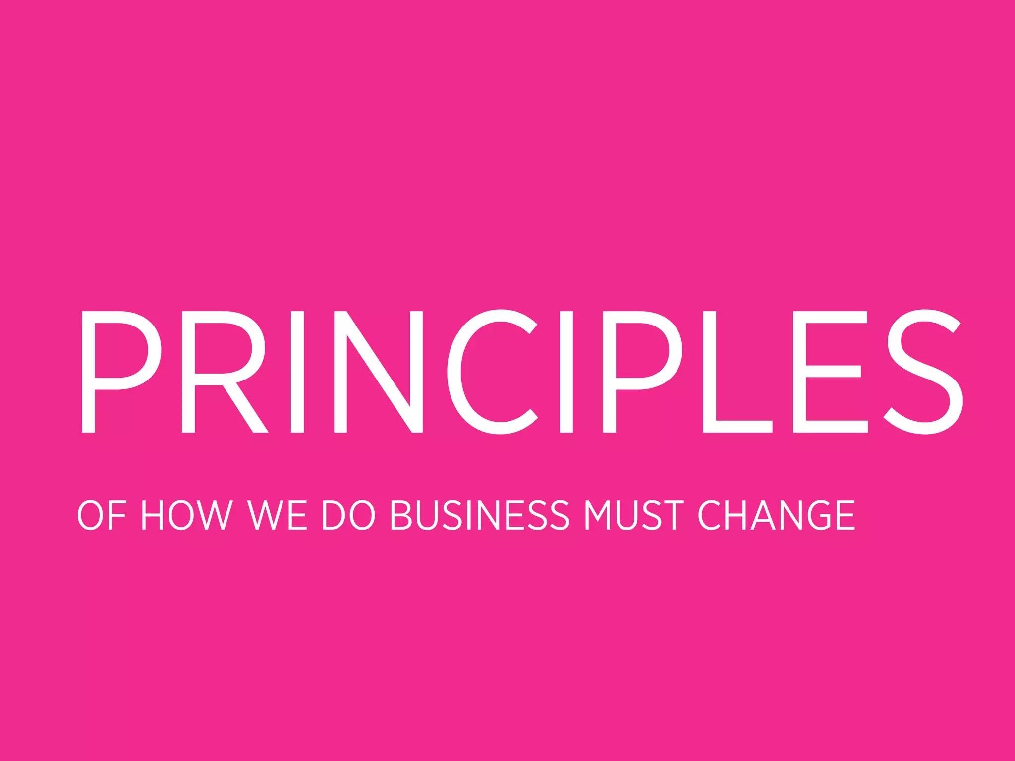 PRINCIPLES
OF HOW WE DO BUSINESS MUST CHANGE
 