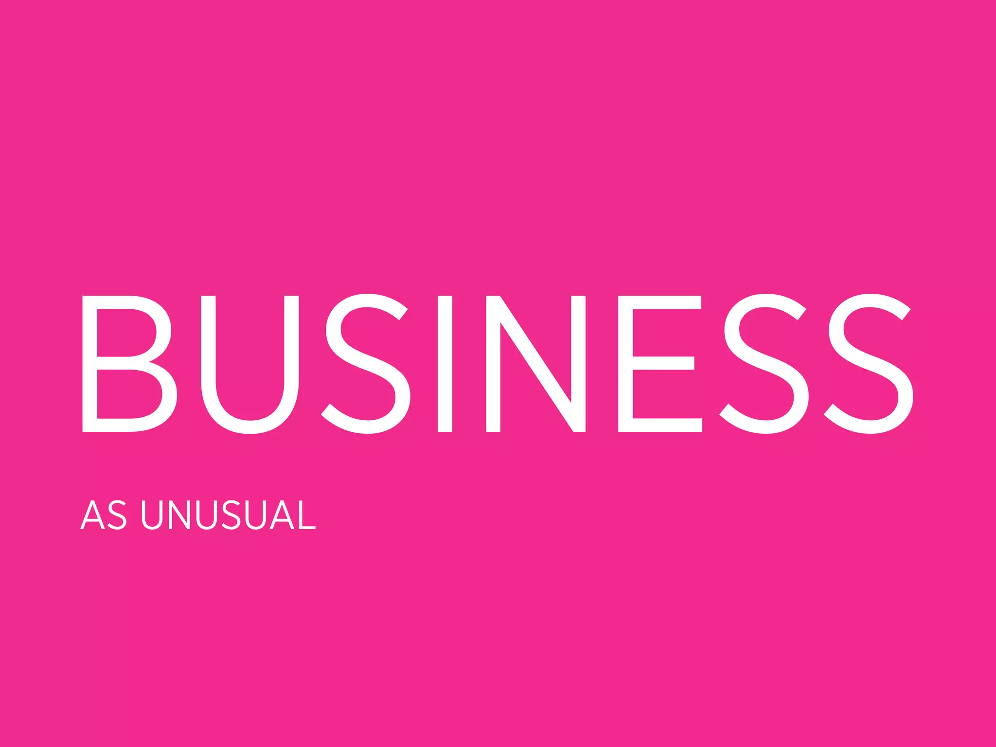 BUSINESS
AS UNUSUAL
 