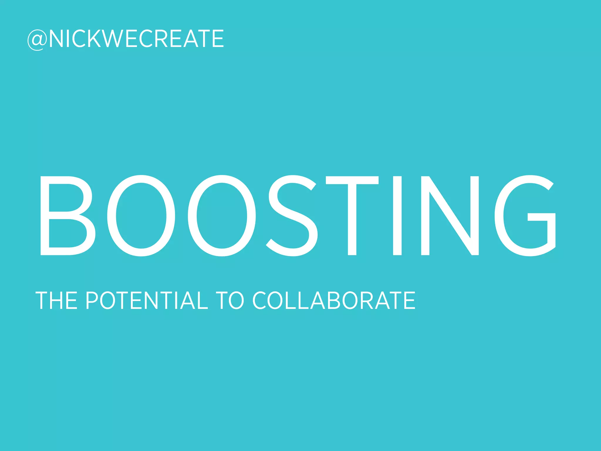 @NICKWECREATE




BOOSTING
THE POTENTIAL TO COLLABORATE
 