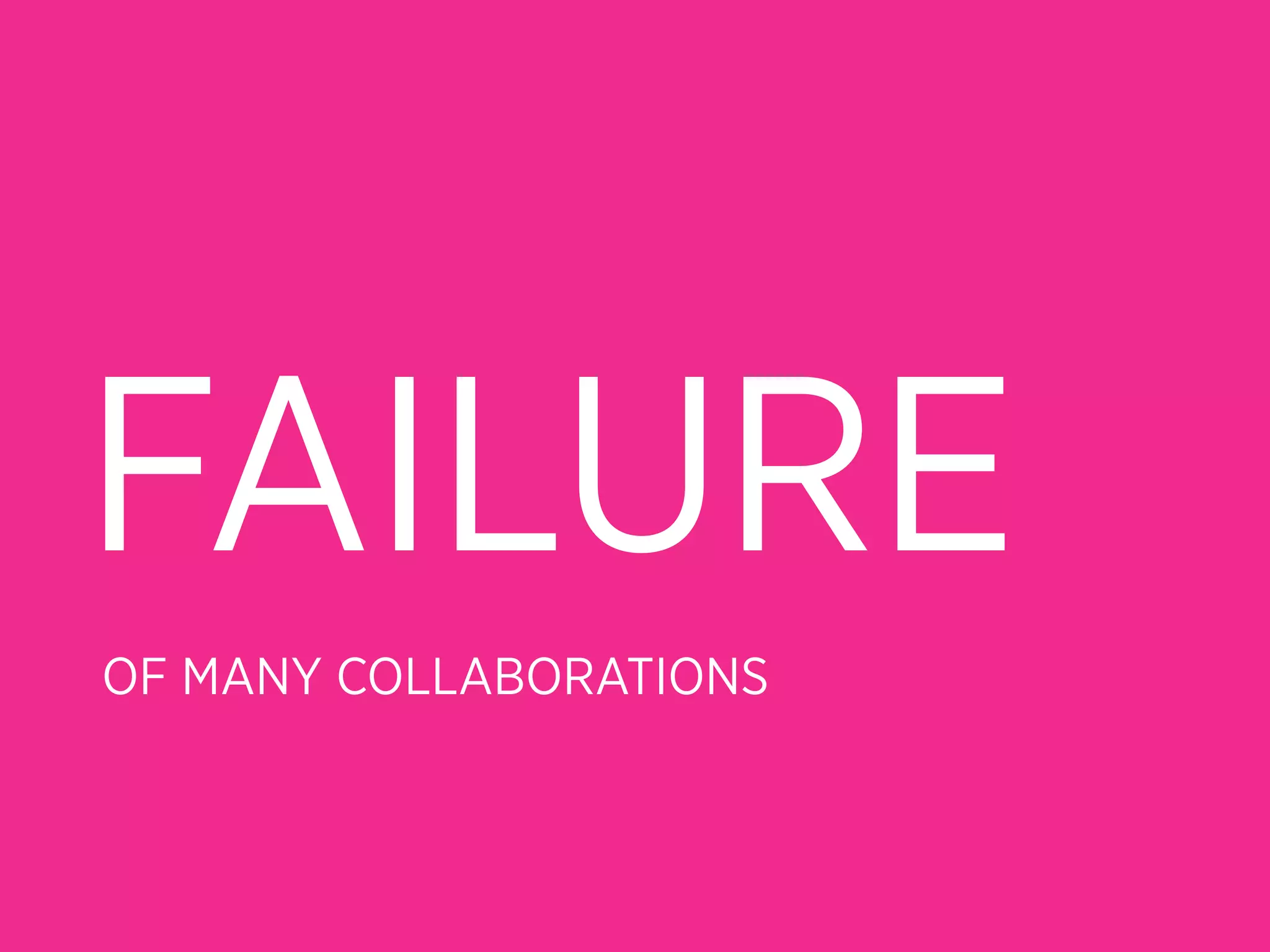 FAILURE
OF MANY COLLABORATIONS
 