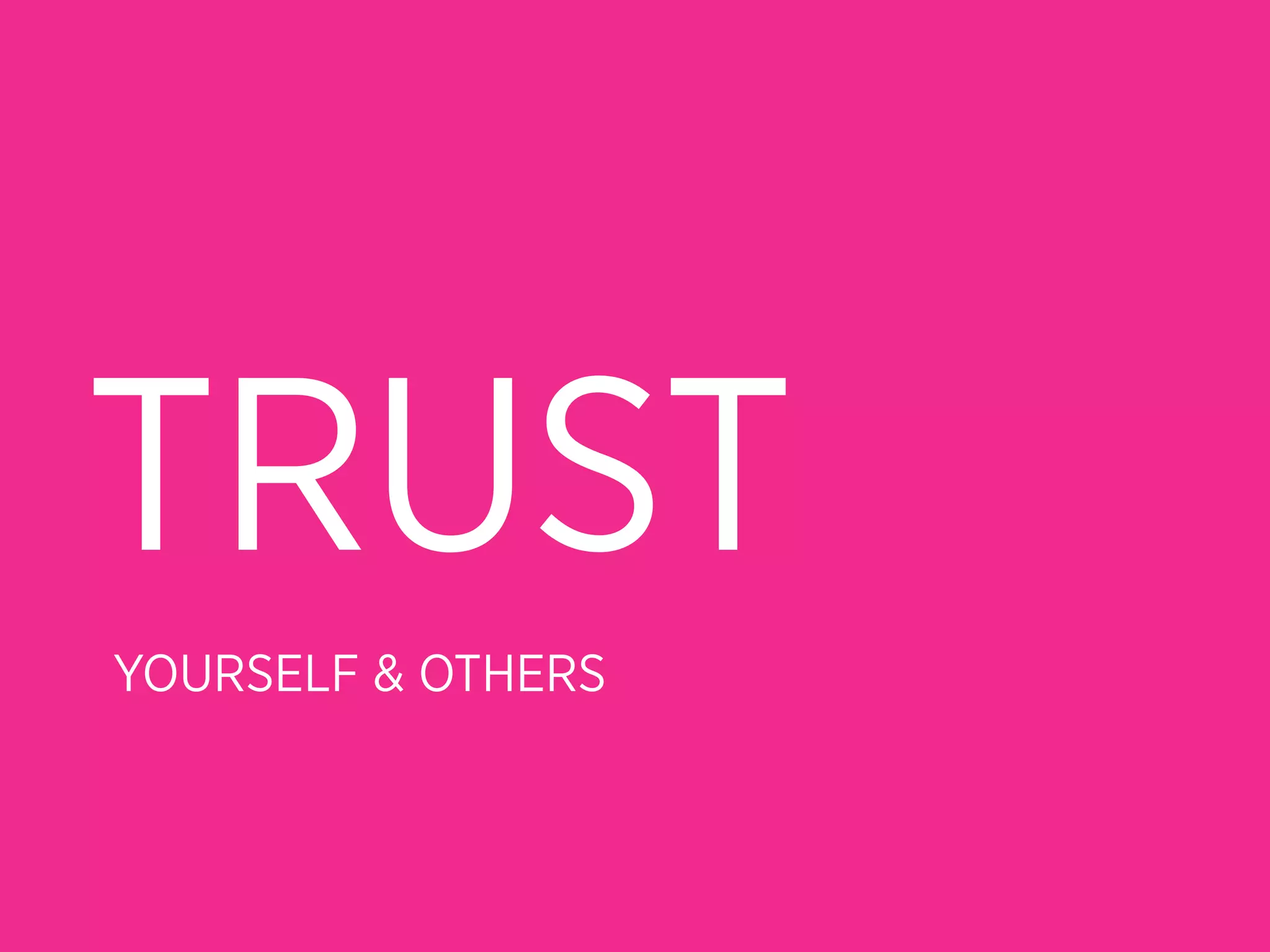 TRUST
YOURSELF & OTHERS
 