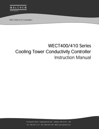 WECT400/410 Series
Cooling Tower Conductivity Controller
Instruction Manual
Five Boynton Road Hopping Brook Park Holliston, MA 01746 USA
TEL: 508-429-1110 FAX: 508-429-7433 WEB: www.walchem.com
WECT400/410 Controllers
W A L C H E M
IWAKI America Inc.
 