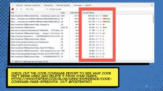 Check out the Code Coverage report to see what code
isn’t being used and delete it from your pages.
https://www.portent.com/blog/user-experience/code-
coverage-page-speed.htm (h/t @portentint)
 