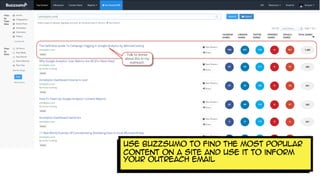 Use Buzzsumo to find the most popular
content on a site and use it to inform
your outreach email
 
