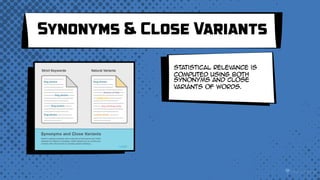 Synonyms & Close Variants
Statistical relevance is
computed using both
synonyms and close
variants of words.
 