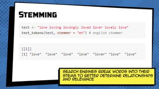 Stemming
Search Engines break words into their
stems to better determine relationships
and relevance
 