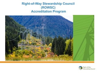 Right-of-Way Stewardship Council
(ROWSC)
Accreditation Program

2013

 