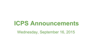ICPS Announcements
Wednesday, September 16, 2015
 