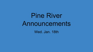 Pine River
Announcements
Wed. Jan. 18th
 